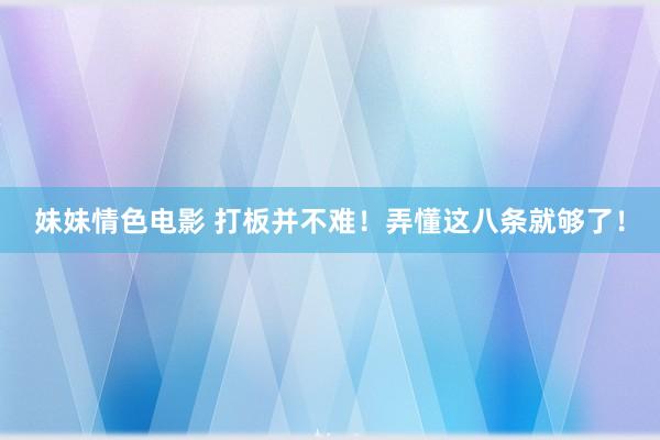妹妹情色电影 打板并不难！弄懂这八条就够了！